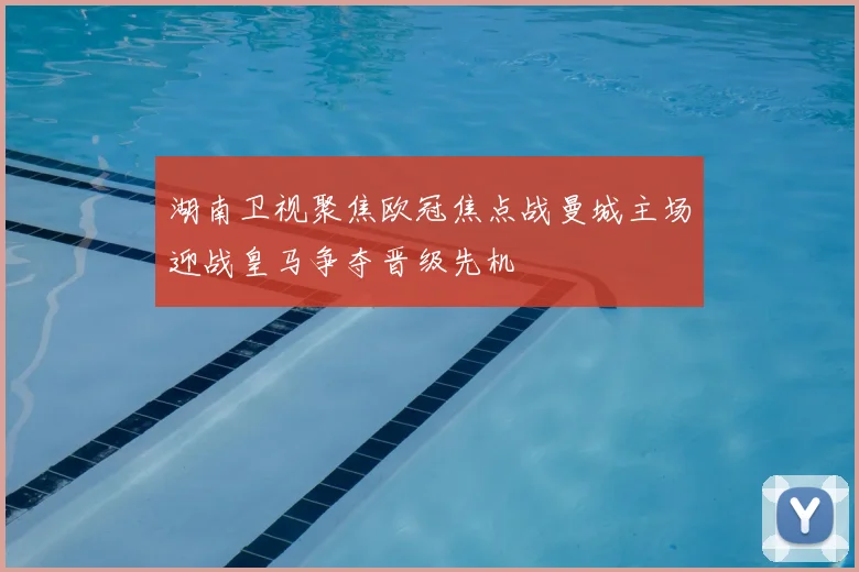 湖南卫视聚焦欧冠焦点战曼城主场迎战皇马争夺晋级先机