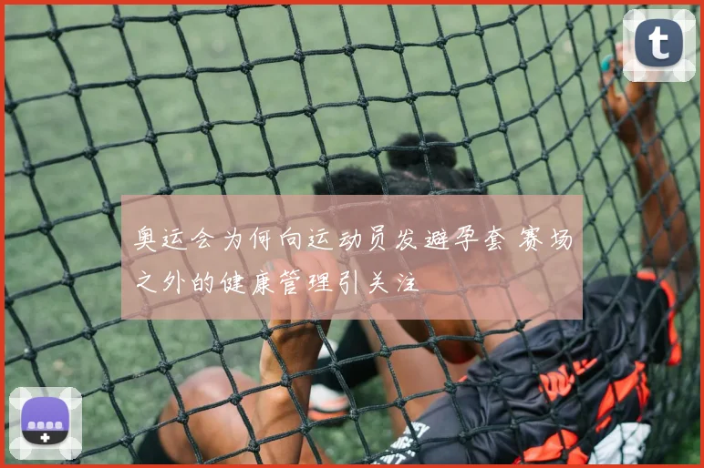 奥运会为何向运动员发避孕套 赛场之外的健康管理引关注