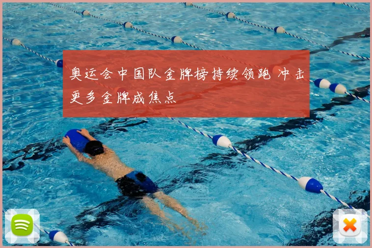 奥运会中国队金牌榜持续领跑 冲击更多金牌成焦点